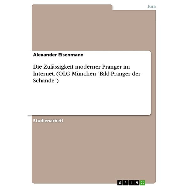 Die Zulässigkeit moderner Pranger im Internet. (OLG München Bild-Pranger der Schande), Alexander Eisenmann