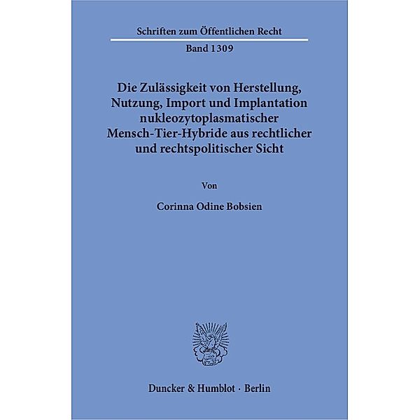 Die Zulässigkeit von Herstellung, Nutzung, Import und Implantation nukleozytoplasmatischer Mensch-Tier-Hybride aus rechtlicher und rechtspolitischer Sicht, Corinna Odine Bobsien