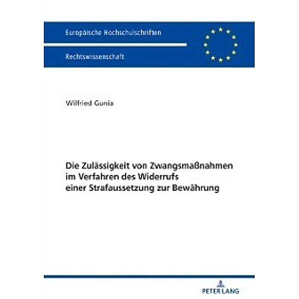 Die Zulaessigkeit von Zwangsmanahmen im Verfahren des Widerrufs einer Strafaussetzung zur Bewaehrung, Wilfried Gunia