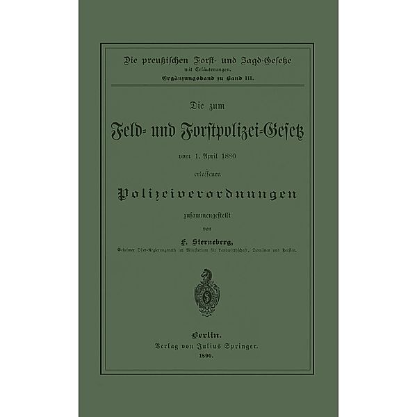 Die zum Feld- und Forstpolizei-Gesetz vom 1. April 1880 erlassenen Polizeiverordnungen / Jahrbuch der preussischen Forst- und Jagdgesetzgebung und Verwaltung, F. Sterneberg