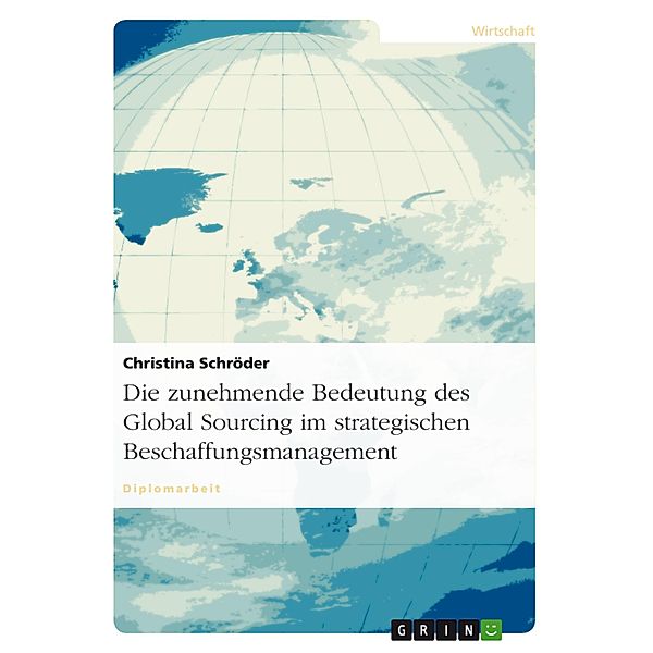 Die zunehmende Bedeutung des Global Sourcing als Bestandteil des strategischen Beschaffungsmanagements, Christina Schröder