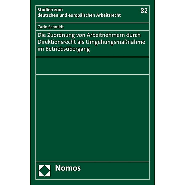 Die Zuordnung von Arbeitnehmern durch Direktionsrecht als Umgehungsmassnahme im Betriebsübergang / Studien zum deutschen und europäischen Arbeitsrecht Bd.82, Carlo Schmidt