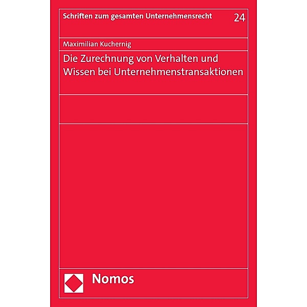Die Zurechnung von Verhalten und Wissen bei Unternehmenstransaktionen / Schriften zum gesamten Unternehmensrecht Bd.24, Maximilian Kuchernig