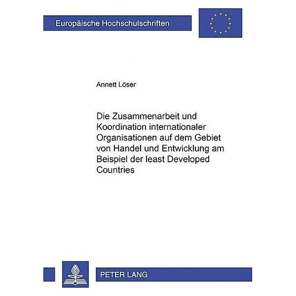 Die Zusammenarbeit und Koordination internationaler Organisationen auf dem Gebiet von Handel und Entwicklung am Beispiel der Least Developed Countries, Annett Löser