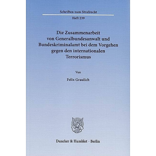 Die Zusammenarbeit von Generalbundesanwalt und Bundeskriminalamt bei dem Vorgehen gegen den internationalen Terrorismus., Felix Graulich