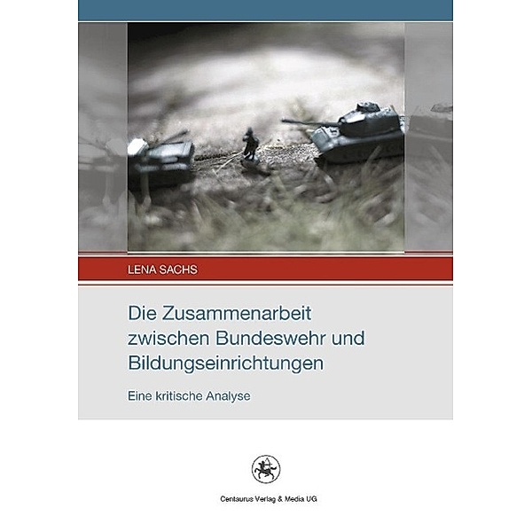 Die Zusammenarbeit zwischen Bundeswehr und Bildungseinrichtungen / Soziale Analysen und Interventionen Bd.1, Lena Sachs