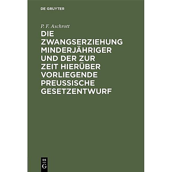 Die Zwangserziehung Minderjähriger und der zur Zeit hierüber vorliegende Preussische Gesetzentwurf, P. F. Aschrott