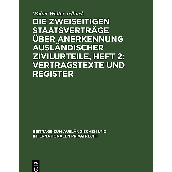 Die Zweiseitigen Staatsverträge über Anerkennung ausländischer Zivilurteile, Heft 2: Vertragstexte und Register, Walter Walter Jellinek