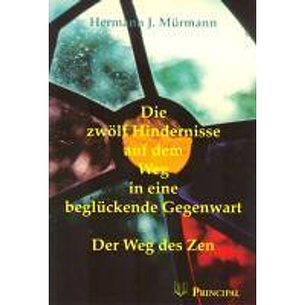 Die zwölf Hindernisse auf dem Weg in eine beglückende Gegenwart, Hermann J Mürmann