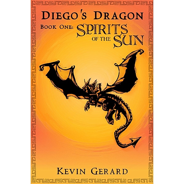 Diego's Dragon, Book One: Spirits of the Sun / Kevin Gerard, Kevin Gerard