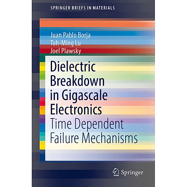 Dielectric Breakdown in Gigascale Electronics, Juan Pablo Borja, Toh-Ming Lu, Joel Plawsky
