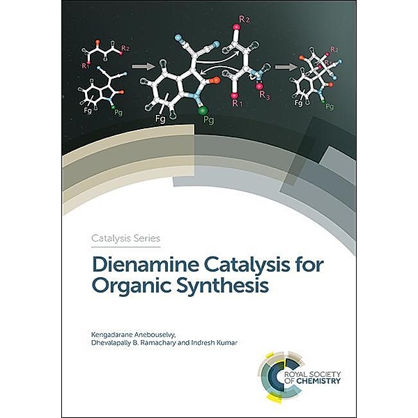 Dienamine Catalysis for Organic Synthesis / ISSN, Kengadarane Anebouselvy, Dhevalapally B Ramachary, Indresh Kumar