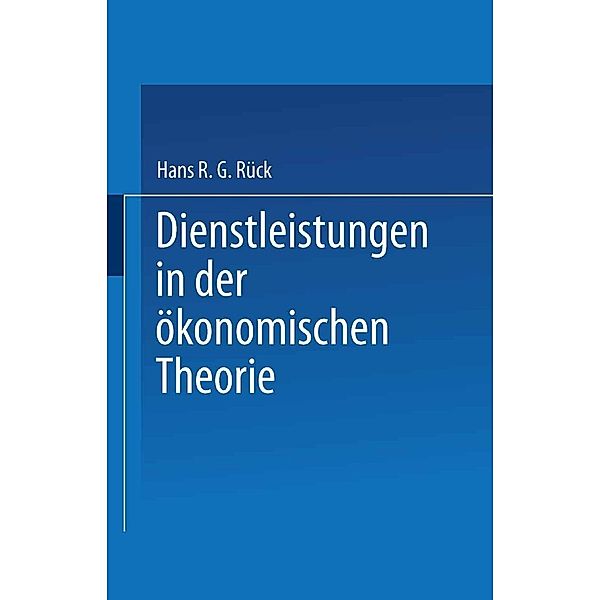 Dienstleistungen in der ökonomischen Theorie / Gabler Edition Wissenschaft, Hans R. G. Rück