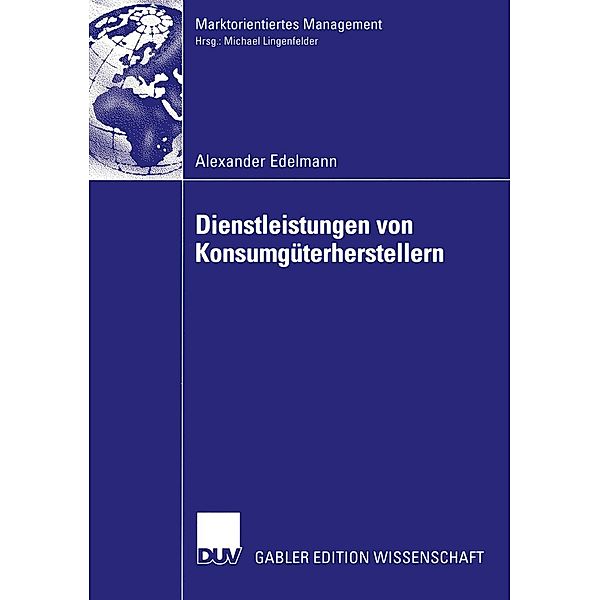 Dienstleistungen von Konsumgüterherstellern / Marktorientiertes Management, Alexander Edelmann