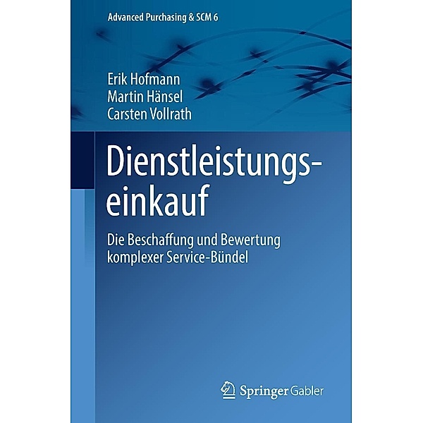 Dienstleistungseinkauf / Advanced Purchasing & SCM Bd.6, Erik Hofmann, Martin Hänsel, Carsten Vollrath