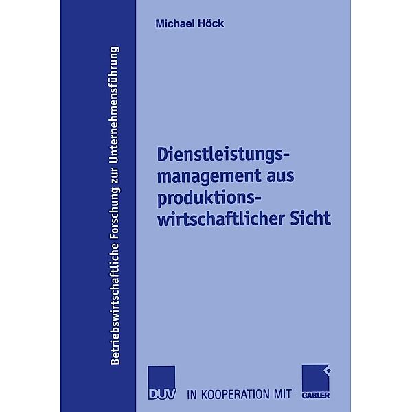 Dienstleistungsmanagement aus produktionswirtschaftlicher Sicht / Betriebswirtschaftliche Forschung zur Unternehmensführung Bd.51, Michael Höck