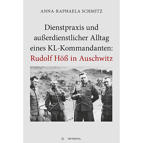 Dienstpraxis und außerdienstlicher Alltag eines KL-Kommandanten: Rudolf Höß in Auschwitz, Anna-Raphaela Schmitz