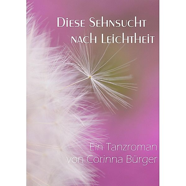 Diese Sehnsucht nach Leichtheit, Corinna Bürger