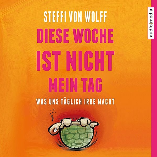 Diese Woche ist nicht mein Tag. Was uns täglich irre macht, Steffi von Wolff