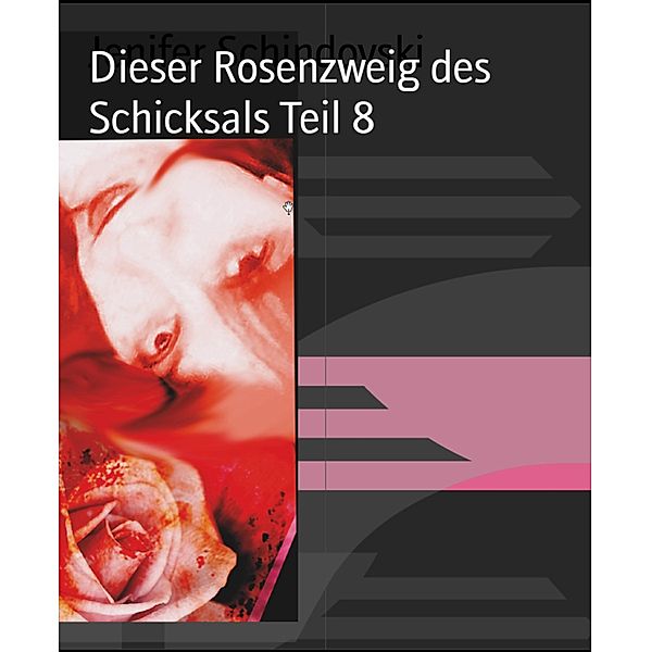 Dieser Rosenzweig des Schicksals Teil 8, Jenifer Schindovski