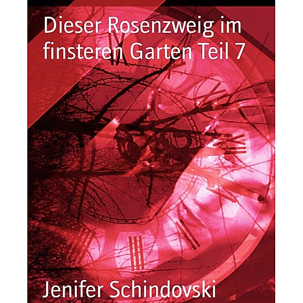 Dieser Rosenzweig im finsteren Garten Teil 7, Jenifer Schindovski