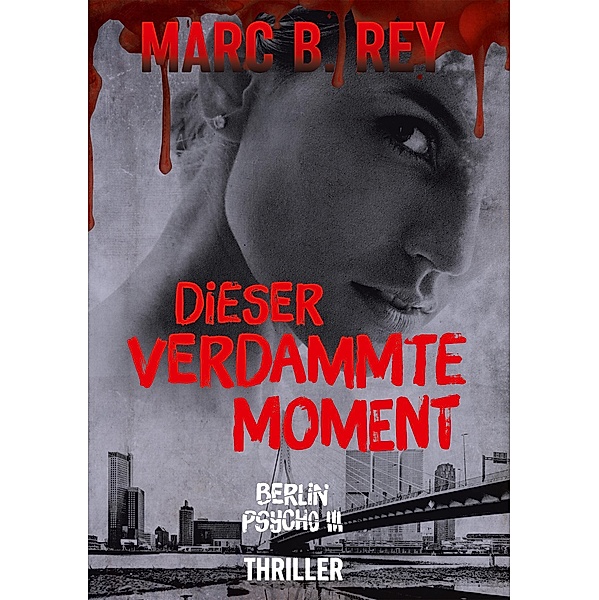 Dieser verdammte Moment / Berlin Psycho Bd.3, Marc B. Rey