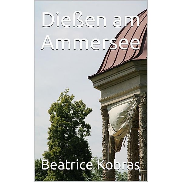 Dießen am Ammersee / Bildbände, Beatrice Kobras