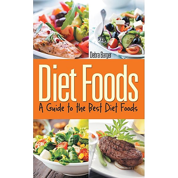 Diet Foods: A Guide to the Best Diet Foods / Healthy Lifestyles, Debra Barger