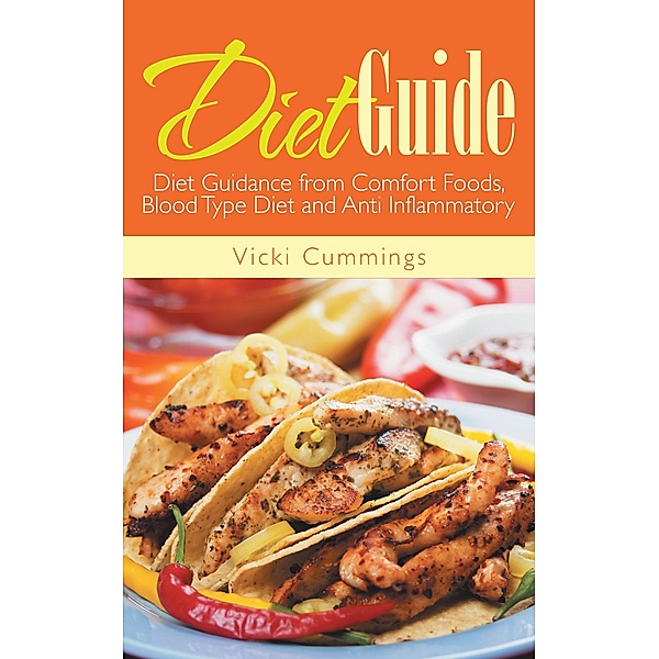 Diet Guide: Diet Guidance from Comfort Foods, Blood Type Diet and Anti Inflammatory / Healthy Lifestyles, Vicki Cummings