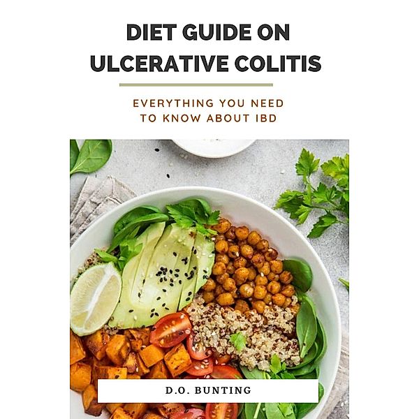 Diet Guide on Ulcerative Colitis: Everything You Need to Know About IBD, D. O. Bunting