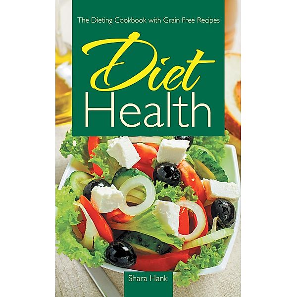 Diet Health: The Dieting Cookbook with Grain Free Recipes / Healthy Lifestyles, Shara Hank