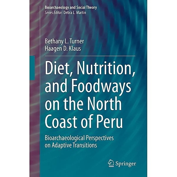 Diet, Nutrition, and Foodways on the North Coast of Peru / Bioarchaeology and Social Theory, Bethany L. Turner, Haagen D. Klaus