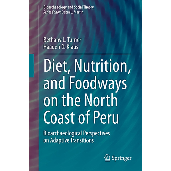 Diet, Nutrition, and Foodways on the North Coast of Peru, Bethany L. Turner, Haagen D. Klaus