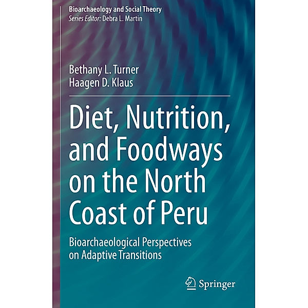 Diet, Nutrition, and Foodways on the North Coast of Peru, Bethany L. Turner, Haagen D. Klaus