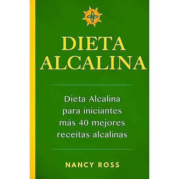 Dieta alcalina: Dieta alcalina para iniciantes más  40 mejores recetas alcalinas, Nancy Ross