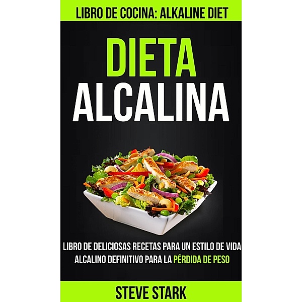 Dieta alcalina: Libro de deliciosas recetas para un estilo de vida alcalino definitivo para la pérdida de peso (Libro de cocina: Alkaline Diet), Steve Stark