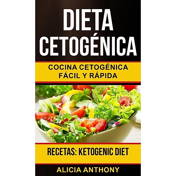 Dieta Cetogénica: Cocina cetogénica fácil y rápida (Recetas: Ketogenic Diet), Alicia Anthony