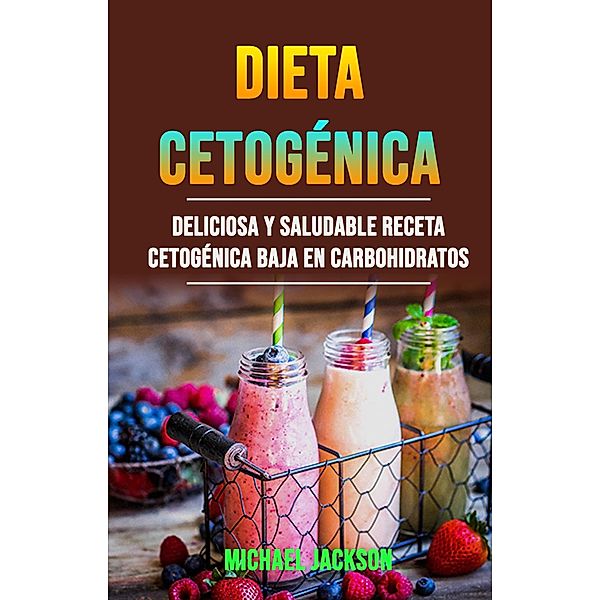 Dieta Cetogénica: Deliciosa Y Saludable Receta Cetogénica Baja En Carbohidratos, Michael Jackson