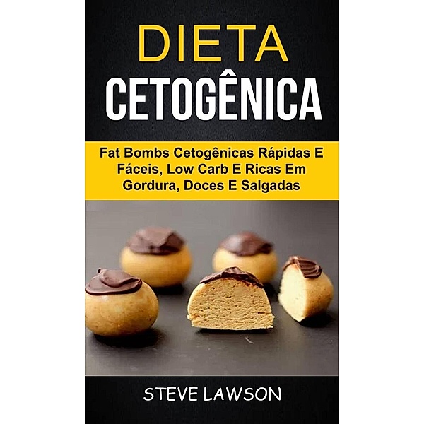 Dieta Cetogênica: Fat Bombs Cetogênicas Rápidas e Fáceis, Low Carb e Ricas em Gordura, Doces e Salgadas, Steve Lawson