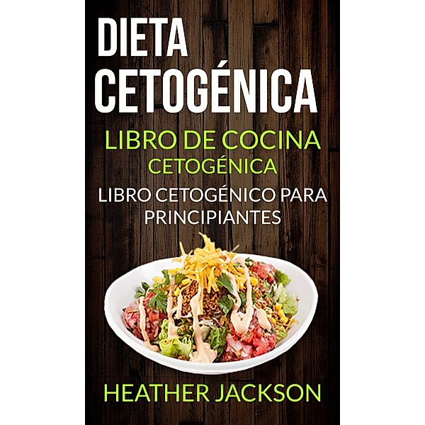 Dieta Cetogénica: Libro De Cocina Cetogénica - Libro Cetogénico Para Principiantes, Heather Jackson