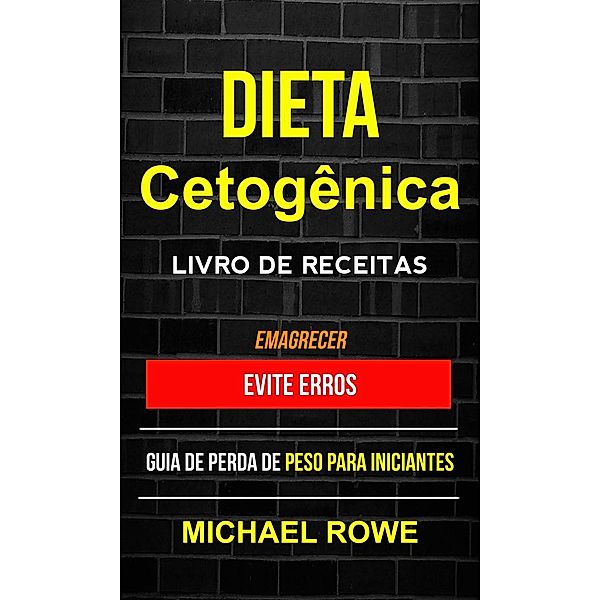 Dieta Cetogênica - Livro de Receitas: Evite erros: Guia de perda de peso para iniciantes (Emagrecer), Michael Rowe