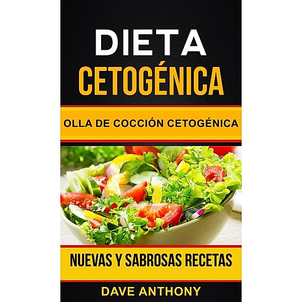 Dieta cetogénica: Olla de Cocción Cetogénica: Nuevas y Sabrosas Recetas, Dave Anthony