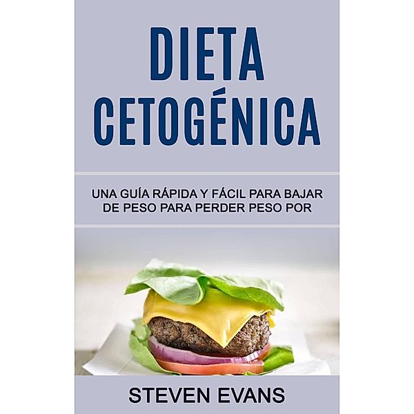 Dieta Cetogénica: Una Guía Rápida Y Fácil Para Bajar De Peso Para Perder Peso Por (SERIES) / SERIES, Steven Evans