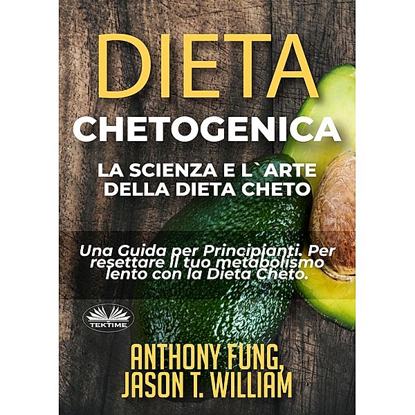 Dieta Chetogenica - La Scienza E L'Arte Della Dieta Cheto, Anthony Fung, Jason T. William