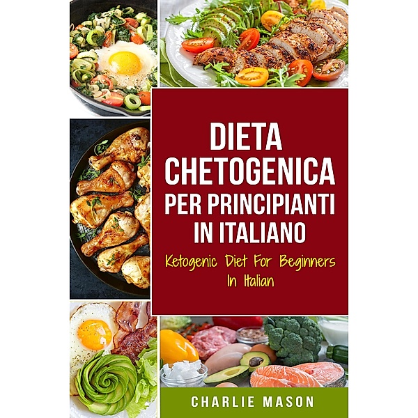 Dieta Chetogenica Per Principianti In Italiano/ Ketogenic Diet For Beginners In Italian (Italian Edition), Charlie Mason