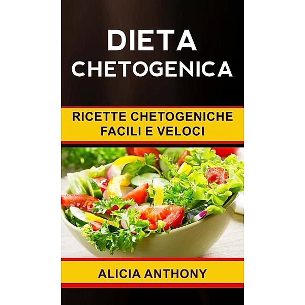 Dieta chetogenica: ricette chetogeniche facili e veloci, Alicia Anthony