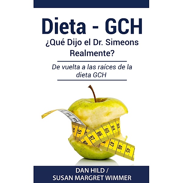 DIETA- GCH: ¿Qué Dijo el Dr. Simeons Realmente?, Dan Hild, Susan Margret Wimmer