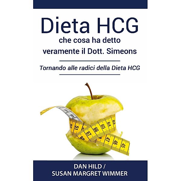 Dieta HCG: Che Cosa ha detto veramente il Dott. Simeons, Dan Hild, Susan Margret Wimmer