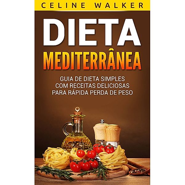 Dieta Mediterranea: Guia de Dieta Simples com Receitas Deliciosas para Rapida Perda de Peso / Babelcube Inc., Celine Walker