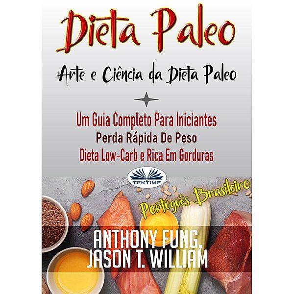 Dieta Paleo - A Ciência E A Arte Da Dieta Paleo, Anthony Fung, Jason T. William